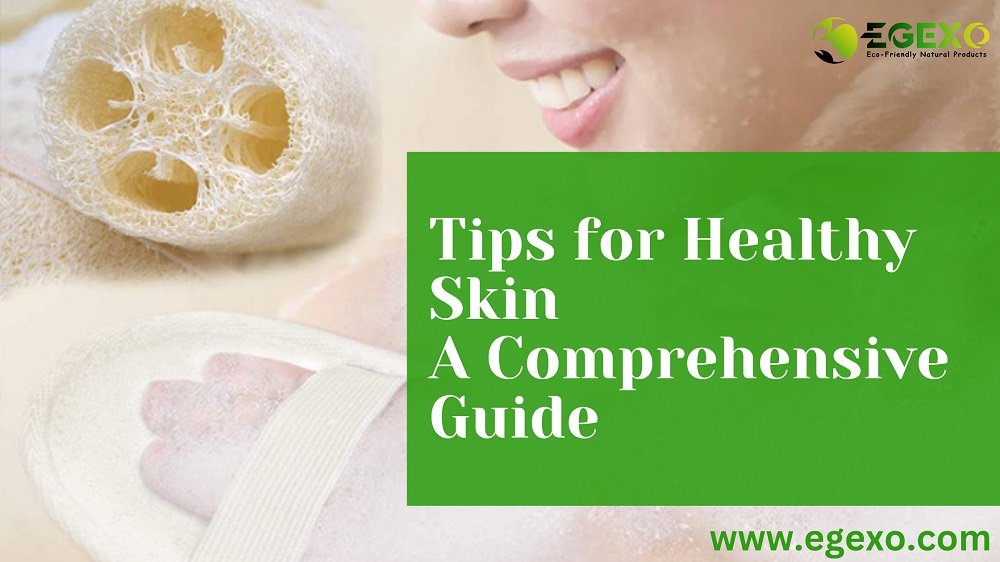 Tips for Healthy Skin: A Comprehensive Guide