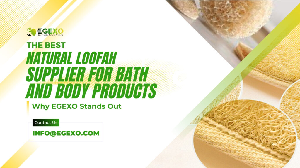 The Best Natural Loofah Supplier for Bath and Body Products: Why EGEXO Stands Out