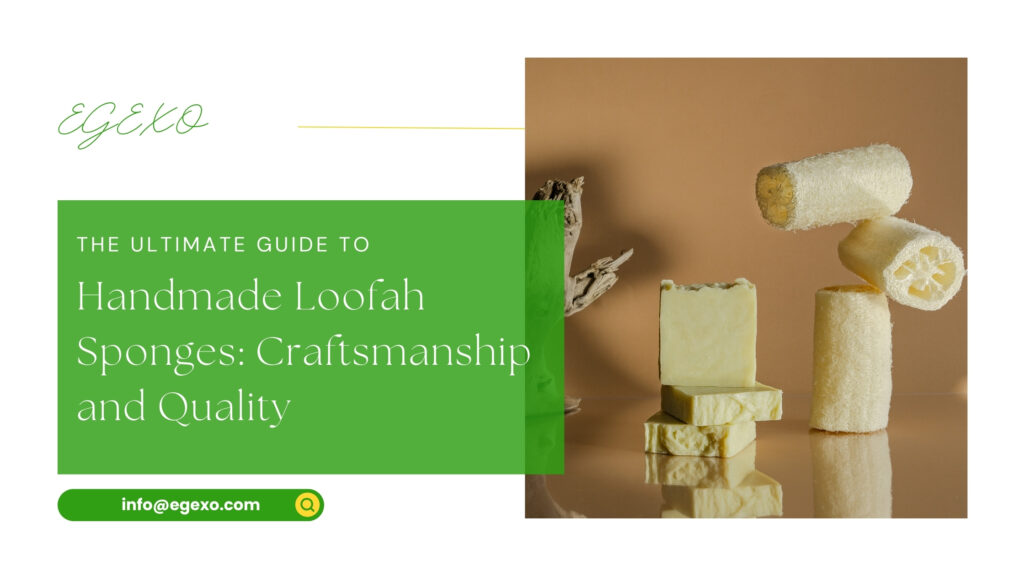 The Ultimate Guide to Handmade Loofah Sponges: Craftsmanship and Quality