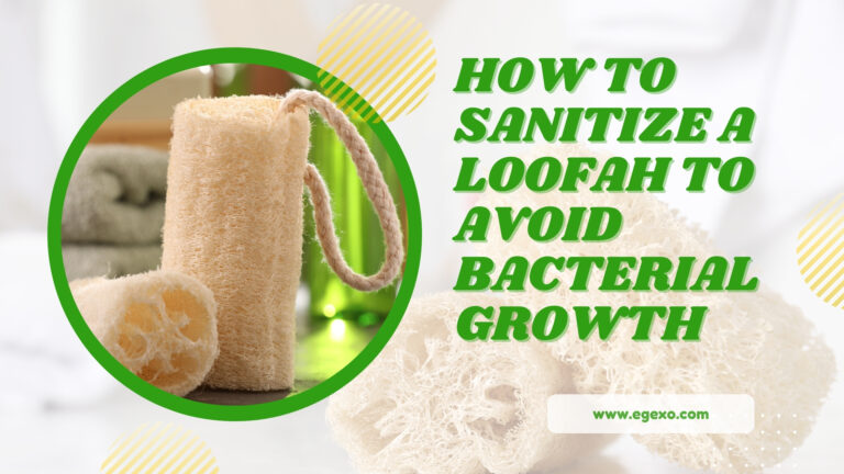 How to Sanitize a Loofah to Avoid Bacterial Growth | Egexo 2025