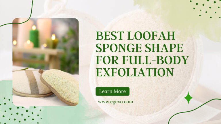 Best Loofah Sponge Shape for Full-Body Exfoliation | 2026 Guide | Egexo