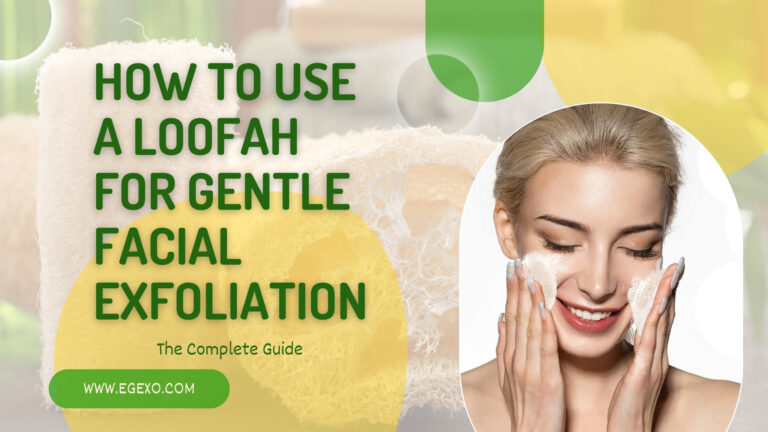 How to Use a Loofah for Gentle Facial Exfoliation | 2025 Guide | Egexo