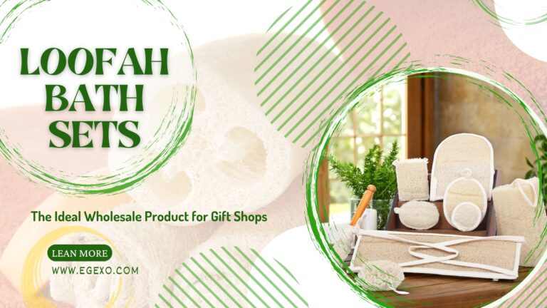 Loofah Bath Sets for Gift Shops | Wholesale Guide 2025 | Egexo