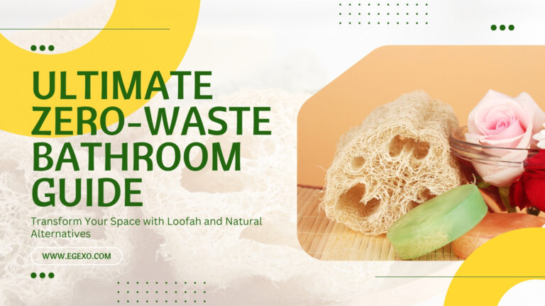 Ultimate Zero-Waste Bathroom Guide Loofah and Soap 2026 Egexo