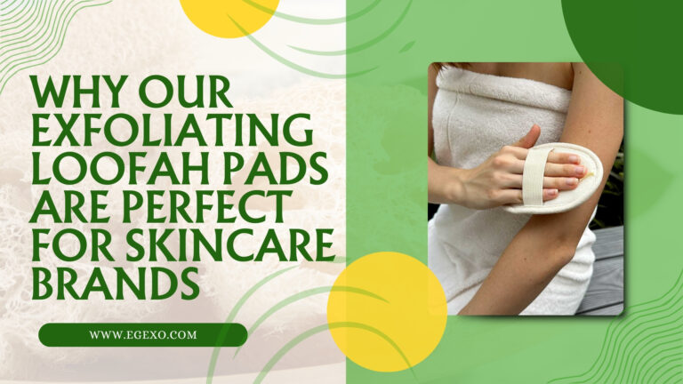 Why Our Exfoliating Loofah Pads Are Perfect for Skincare Brands 2026 Egexo