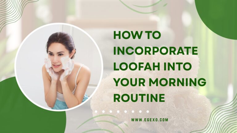 How to Incorporate Loofah into Your Morning Routine | 2026 Guide | Egexo