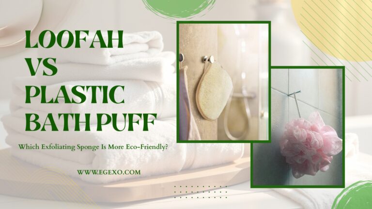 Loofah vs Plastic Bath Puff Eco-Friendly Choice 2026 Egexo