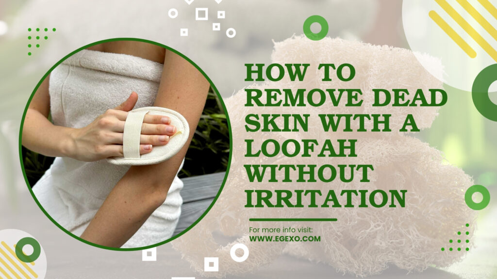 Remove Skin Without Razor Remove Dead Skin with a Loofah Without Irritation | 2026 Guide | Egexo