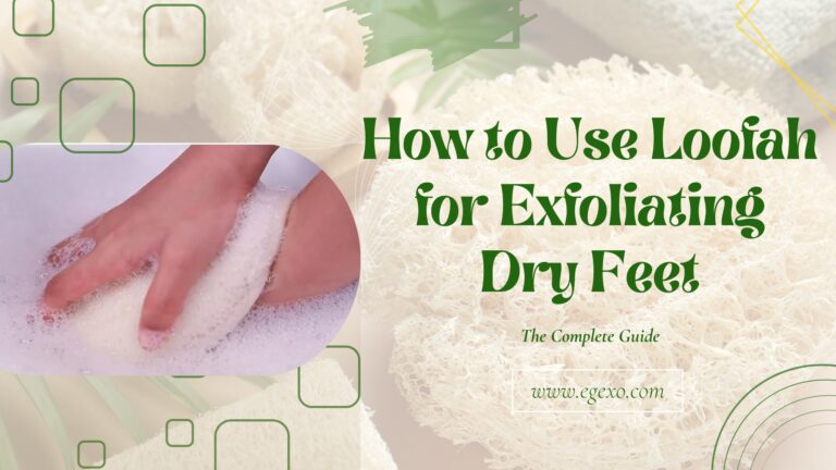 How to Use Loofah for Exfoliating Dry Feet | 2026 Guide | Egexo