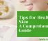 Tips for Healthy Skin: A Comprehensive Guide